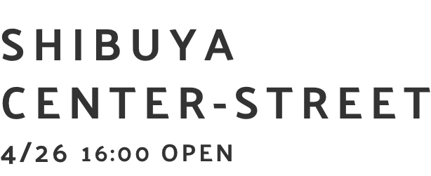 SHIBUYA CENTER-STREET 4/26 16:00 OPEN
